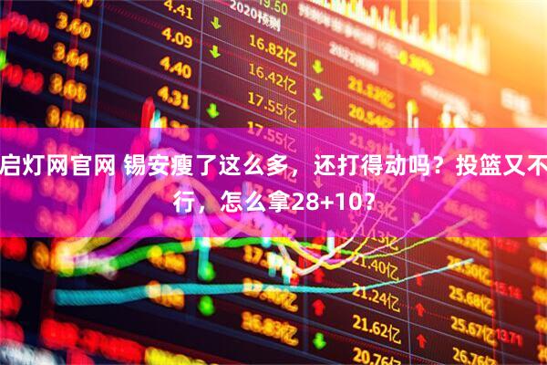 启灯网官网 锡安瘦了这么多，还打得动吗？投篮又不行，怎么拿28+10？