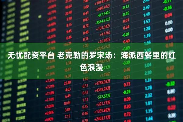 无忧配资平台 老克勒的罗宋汤：海派西餐里的红色浪漫